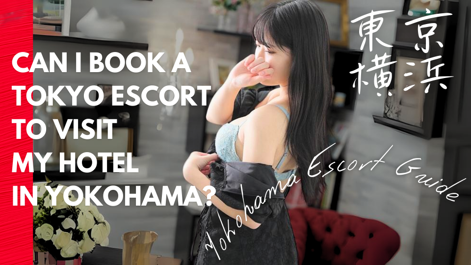 Can I book a Tokyo Escort to visit my hotel in Yokohama?